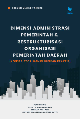 DIMENSI ADMINISTRASI PEMERINTAH DAN  RESTRUKTURISASI ORGANISASI PEMERINTAH DAERAH  ( Konsep, Teori dan Pemikiran Praktis )