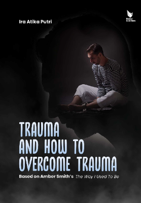 TRAUMA AND HOW TO OVERCOME TRAUMA (Based on Amber Smith’s The Way I Used To Be)