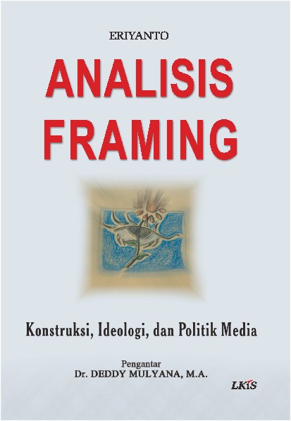 Analisis Framing; Konstruksi, Ideologi, dan Politik Media