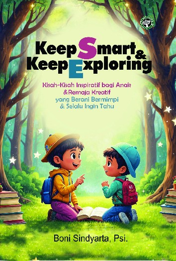 KEEP SMART &amp; KEEP EXPLORING Kisah-Kisah Inspiratif bagi Anak &amp; Remaja Kreatif yang Berani Bermimpi &amp; Selalu Ingin Tahu