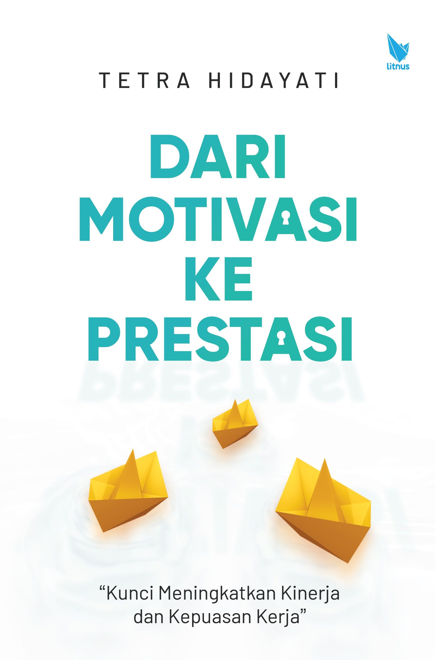 DARI MOTIVASI KE PRESTASI  Kunci Meningkatkan Kinerja dan Kepuasan Kerja