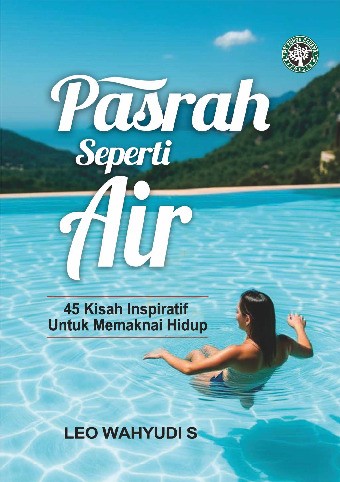 Pasrah Seperti Air 45 Kisah Inspiratif untuk Memaknai Hidup