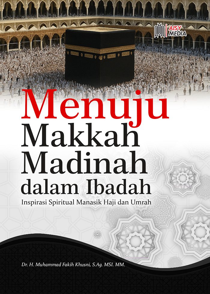 MENUJU MAKKAH MADINAH DALAM IBADAH Inspirasi Spiritual Manasik Haji dan Umrah