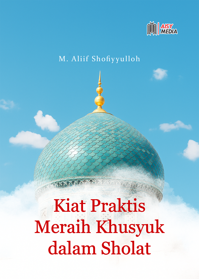 Kiat Praktis Meraih Khusyuk Dalam Sholat