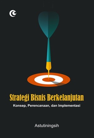 Strategi Bisnis Berkelanjutan; Konsep, Perencanaan, dan Implementasi